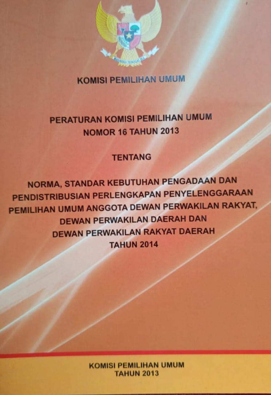 PERATURAN KOMISI PEMILIHAN UMUM NOMOR 16 TAHUN 2013 TENTANG: NORMA,STANDAR KEBUTUHAN PENGADAAN DAN PENDISTRIBUSIAN PERLENGKAPAN PENYELENGGARAAN PEMILHAN UMUM ANGGOTA DEWAN PERWKILAN RAKYAT,DEWAN PERWAKILAN DAERAH DAN DEWAN PERWAKILAN RAKYAT DAERAH TAHUN 2